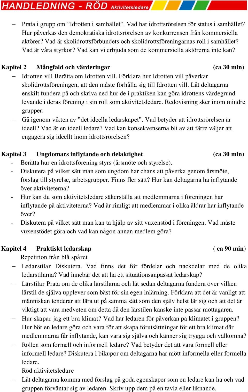 Kapitel 2 Mångfald och värderingar (ca 30 min) Idrotten vill Berätta om Idrotten vill. Förklara hur Idrotten vill påverkar skolidrottsföreningen, att den måste förhålla sig till Idrotten vill.