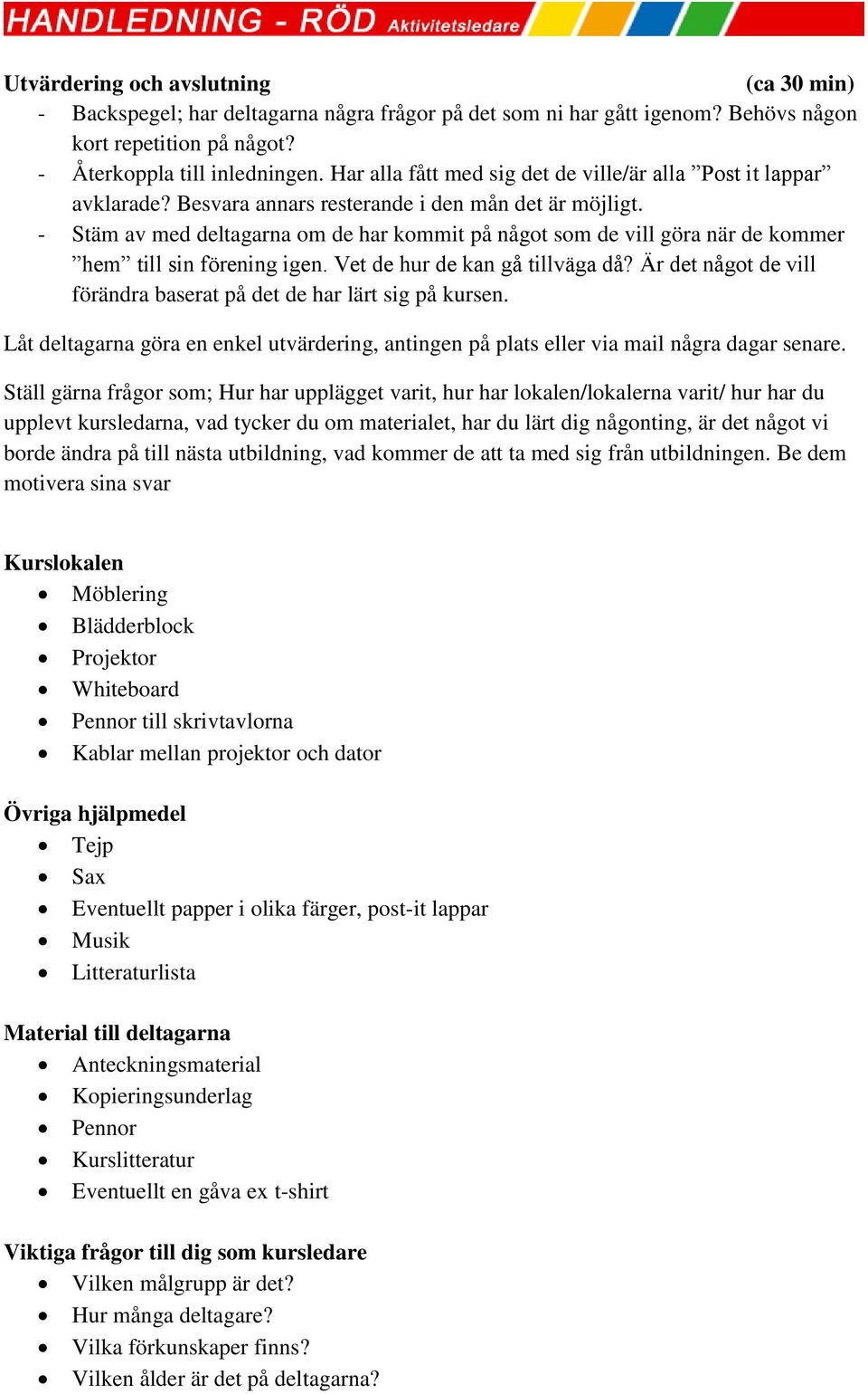 - Stäm av med deltagarna om de har kommit på något som de vill göra när de kommer hem till sin förening igen. Vet de hur de kan gå tillväga då?