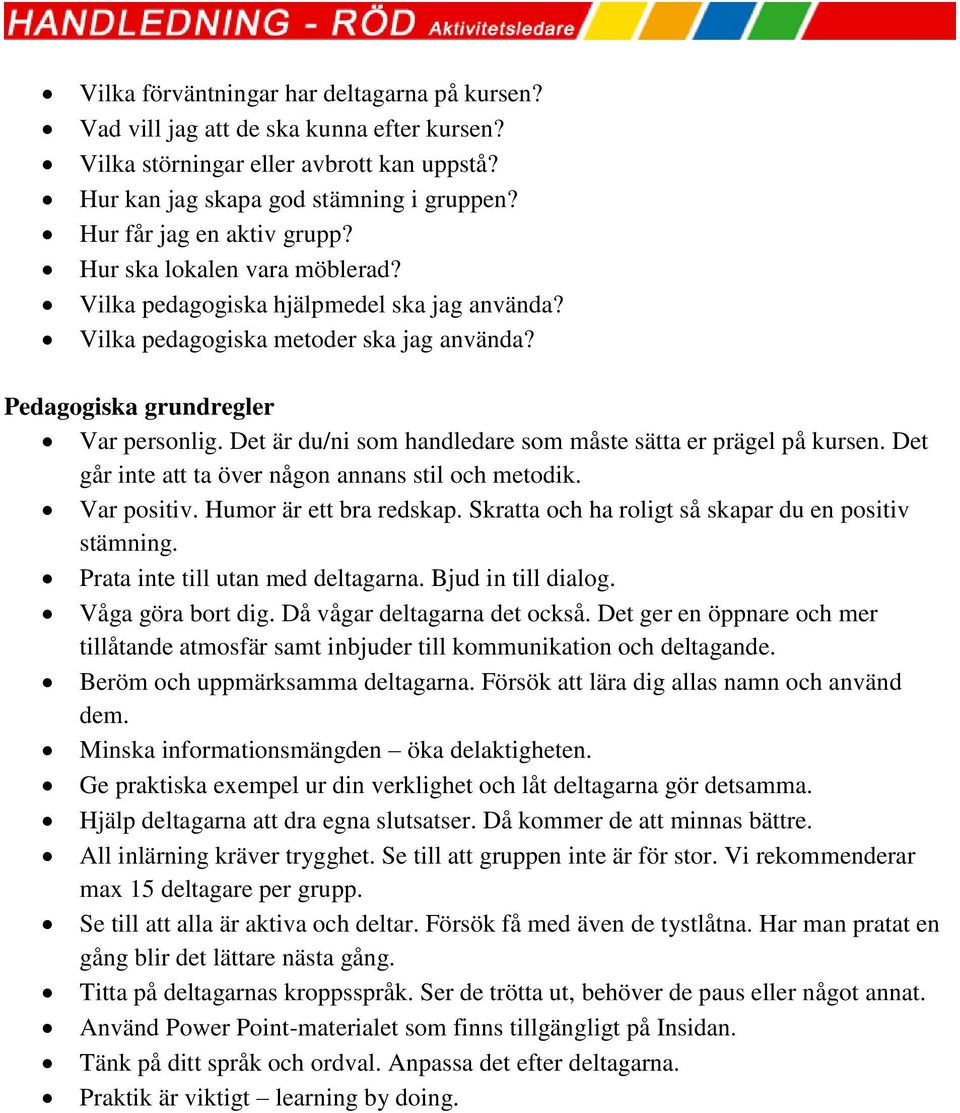 Det är du/ni som handledare som måste sätta er prägel på kursen. Det går inte att ta över någon annans stil och metodik. Var positiv. Humor är ett bra redskap.