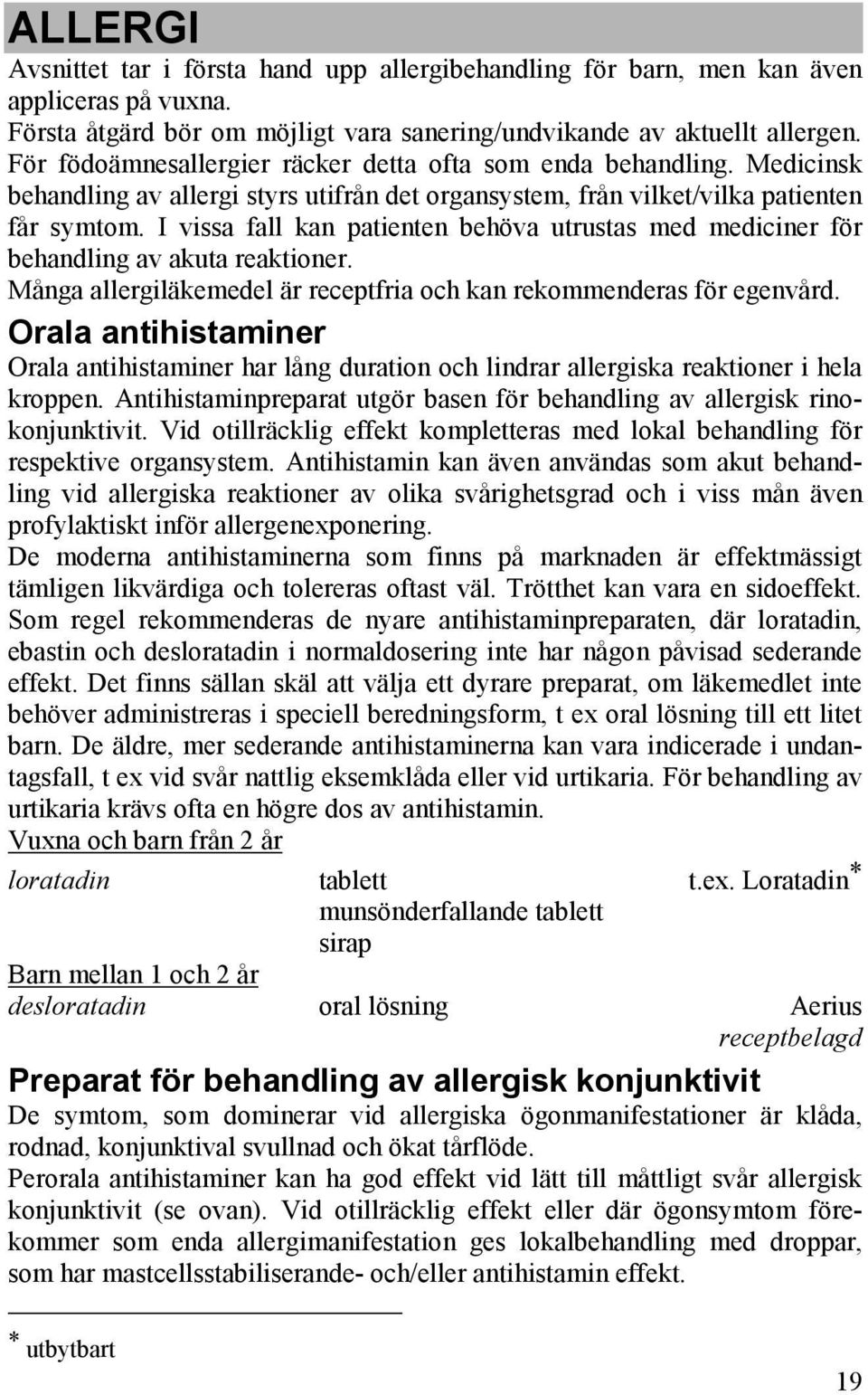 I vissa fall kan patienten behöva utrustas med mediciner för behandling av akuta reaktioner. Många allergiläkemedel är receptfria och kan rekommenderas för egenvård.