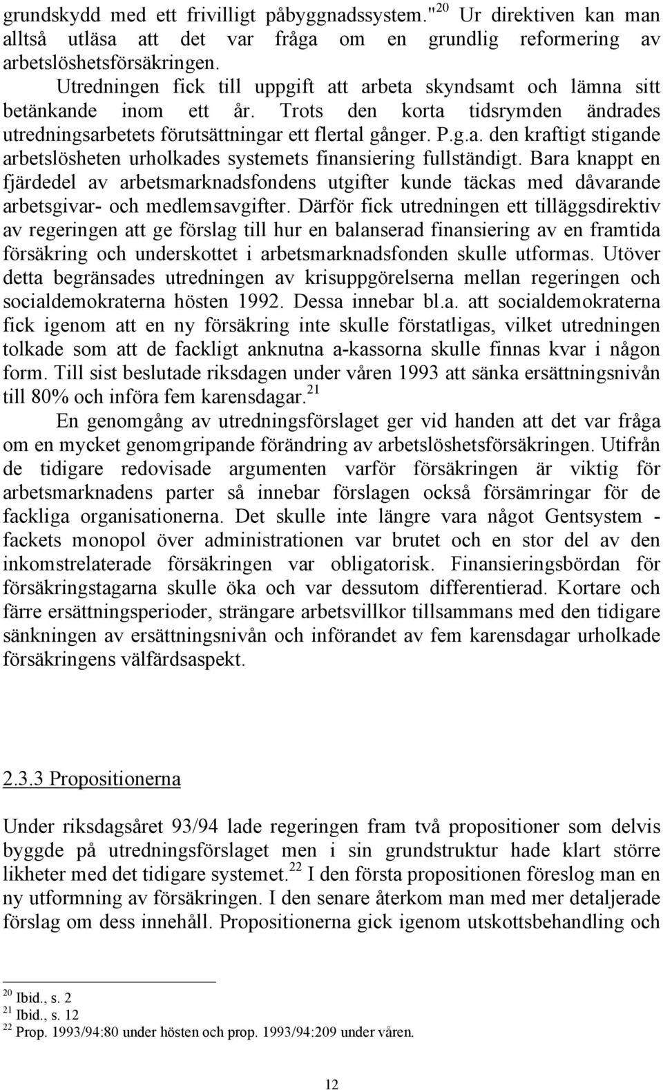 Bara knappt en fjärdedel av arbetsmarknadsfondens utgifter kunde täckas med dåvarande arbetsgivar- och medlemsavgifter.