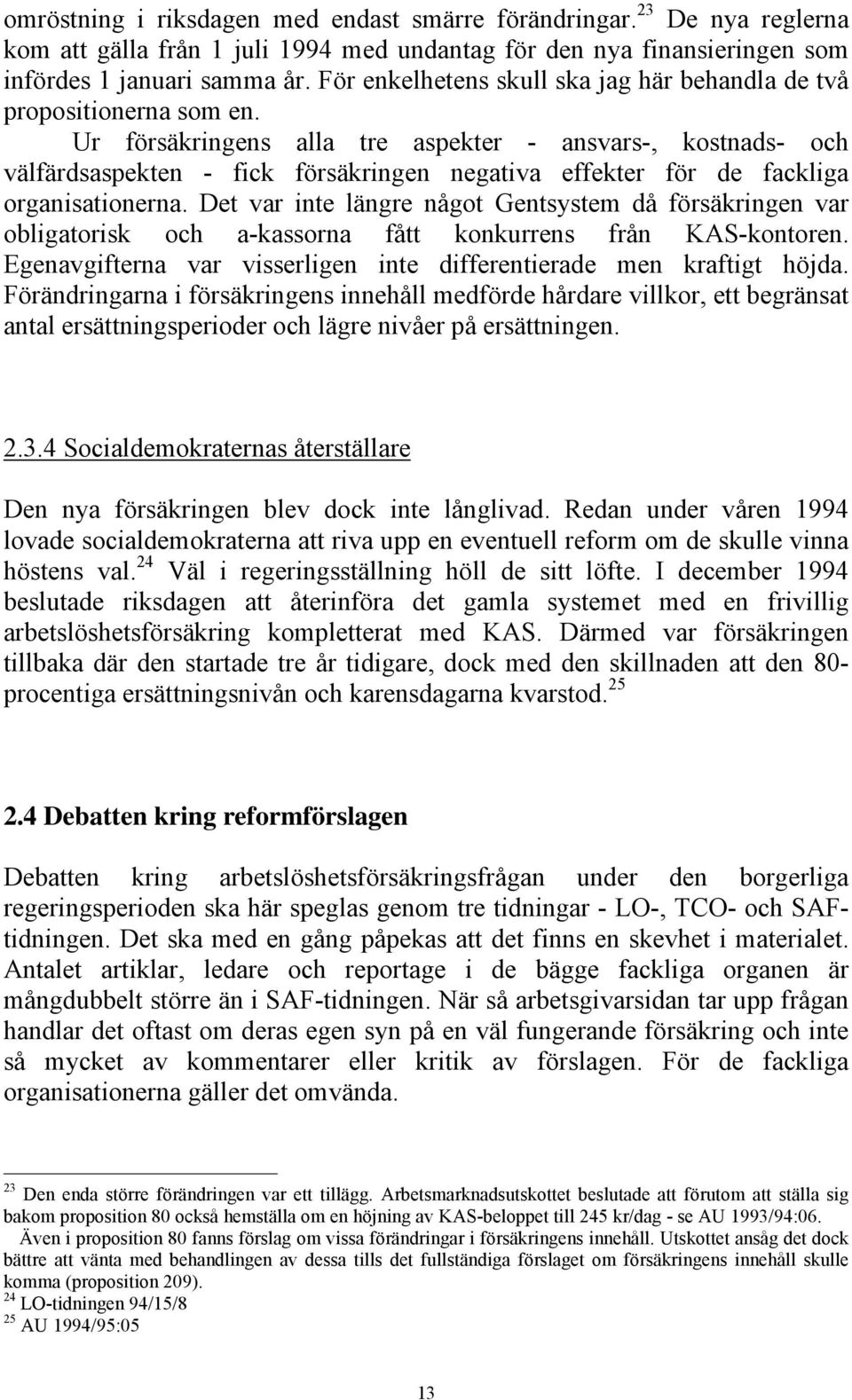 Ur försäkringens alla tre aspekter - ansvars-, kostnads- och välfärdsaspekten - fick försäkringen negativa effekter för de fackliga organisationerna.