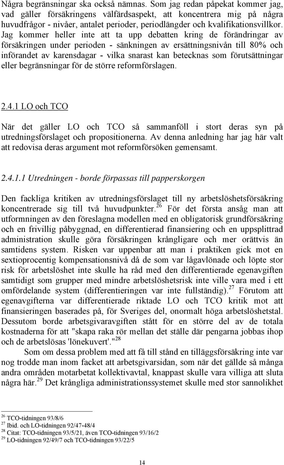 Jag kommer heller inte att ta upp debatten kring de förändringar av försäkringen under perioden - sänkningen av ersättningsnivån till 80% och införandet av karensdagar - vilka snarast kan betecknas