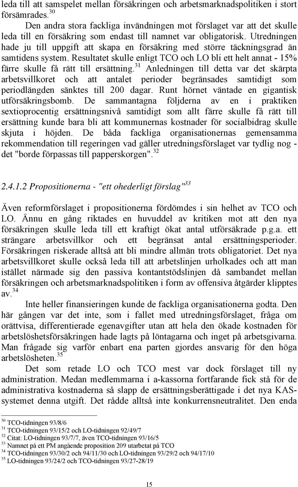 Utredningen hade ju till uppgift att skapa en försäkring med större täckningsgrad än samtidens system.