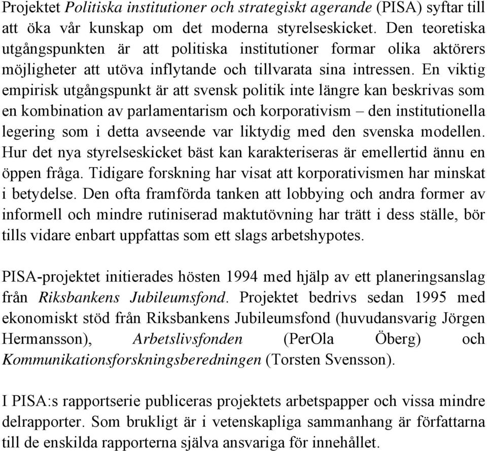 En viktig empirisk utgångspunkt är att svensk politik inte längre kan beskrivas som en kombination av parlamentarism och korporativism den institutionella legering som i detta avseende var liktydig