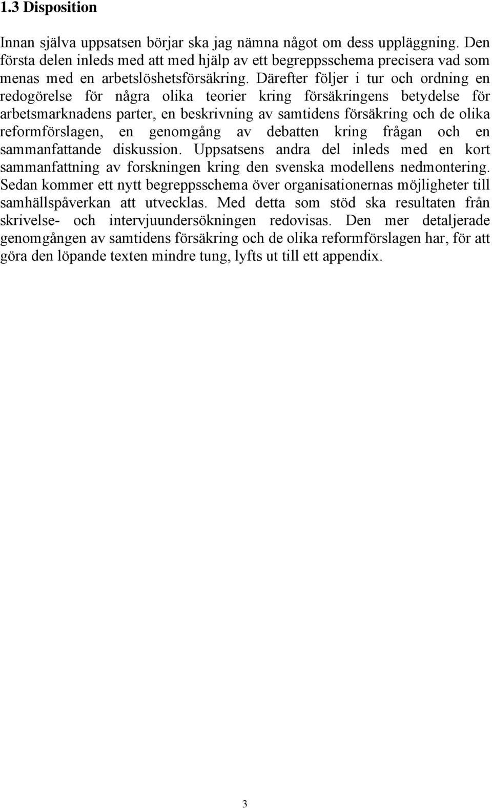 Därefter följer i tur och ordning en redogörelse för några olika teorier kring försäkringens betydelse för arbetsmarknadens parter, en beskrivning av samtidens försäkring och de olika