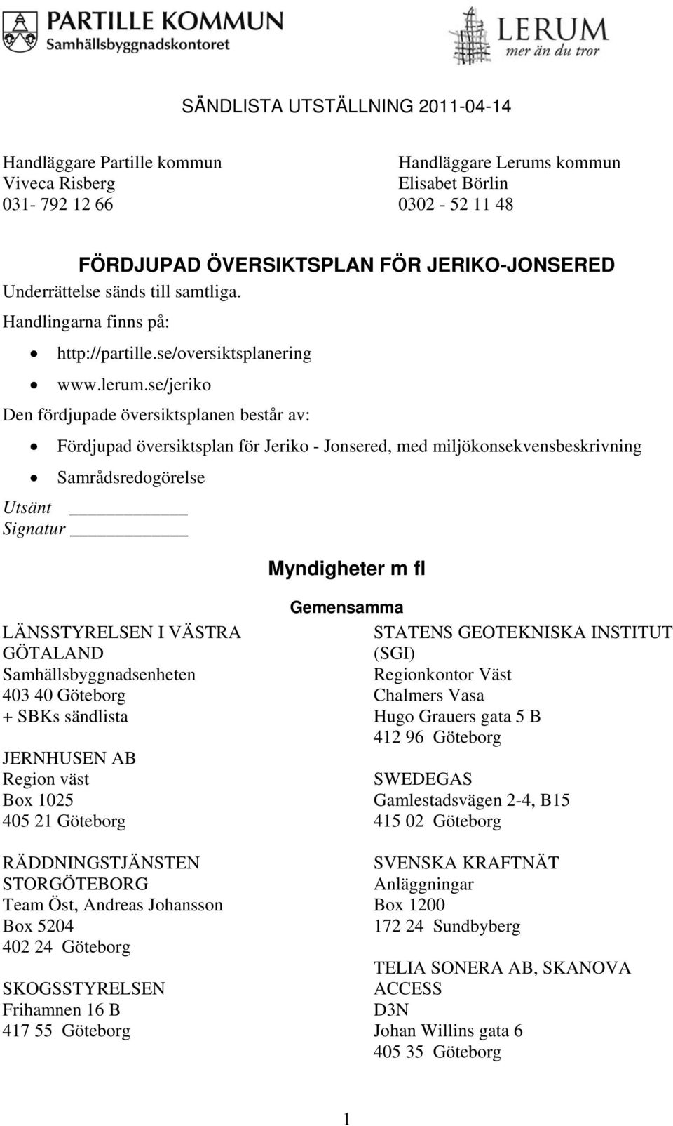 se/jeriko Den fördjupade översiktsplanen består av: Fördjupad översiktsplan för Jeriko - Jonsered, med miljökonsekvensbeskrivning Samrådsredogörelse Utsänt Signatur Myndigheter m fl LÄNSSTYRELSEN I