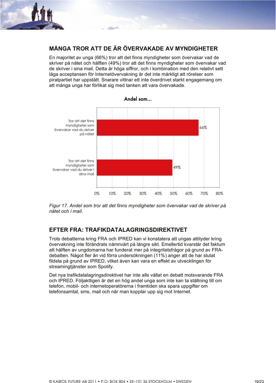 Detta är höga siffror, och i kombination med den relativt sett låga acceptansen för Internetövervakning är det inte märkligt att rörelser som piratpartiet har uppstått.