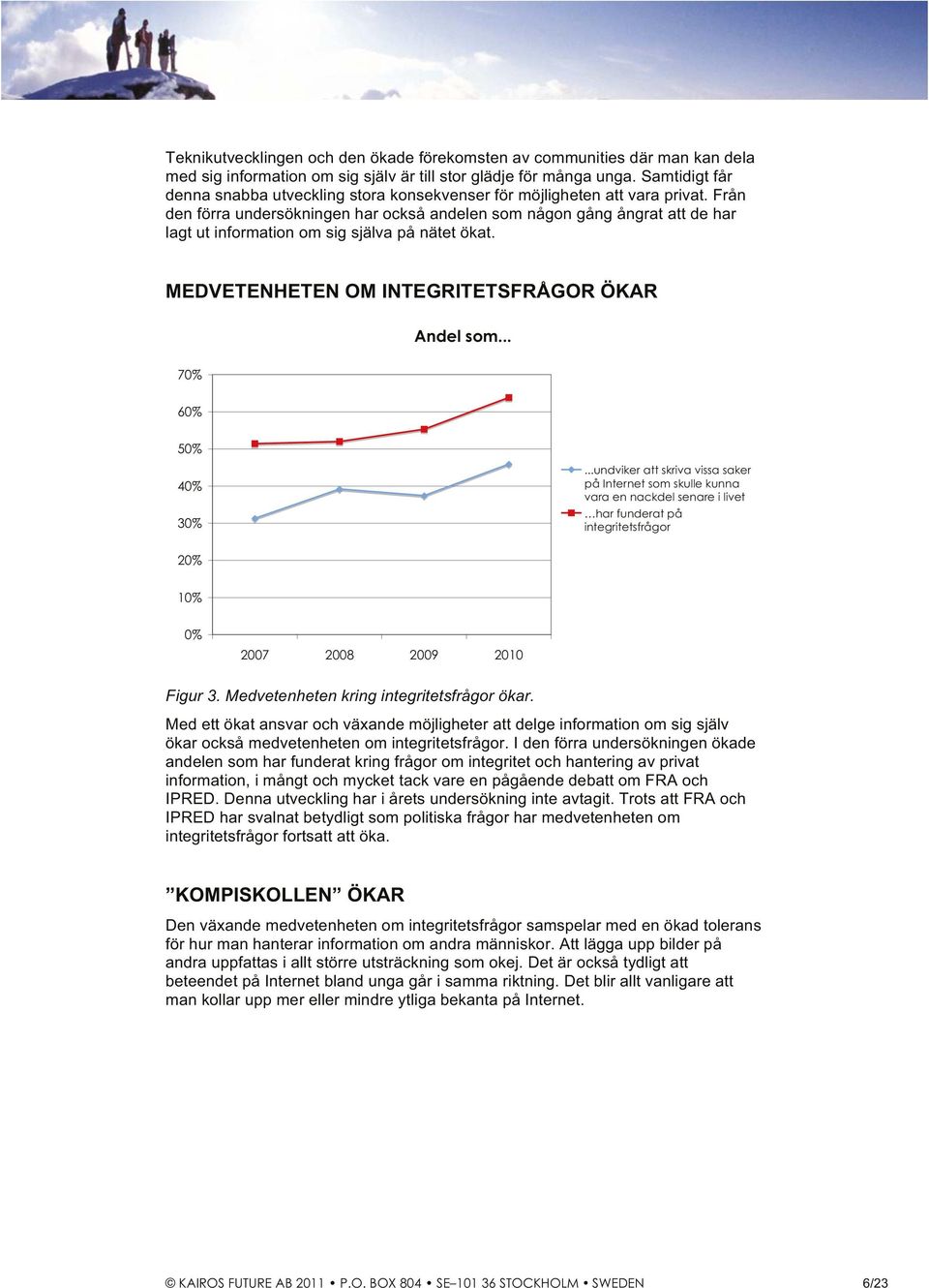 Från den förra undersökningen har också andelen som någon gång ångrat att de har lagt ut information om sig själva på nätet ökat. MEDVETENHETEN OM INTEGRITETSFRÅGOR ÖKAR Andel som.