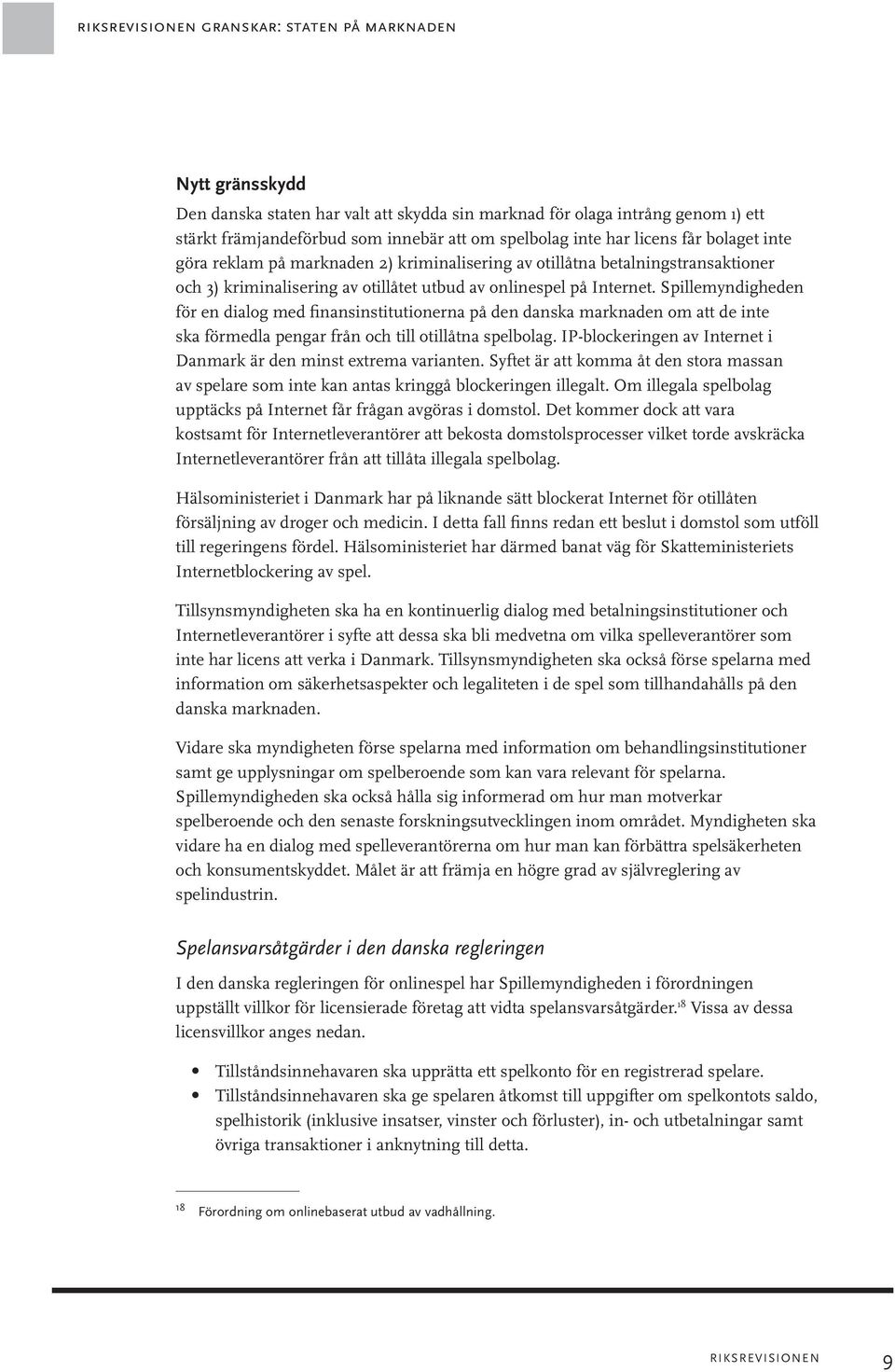 Spillemyndigheden för en dialog med finansinstitutionerna på den danska marknaden om att de inte ska förmedla pengar från och till otillåtna spelbolag.