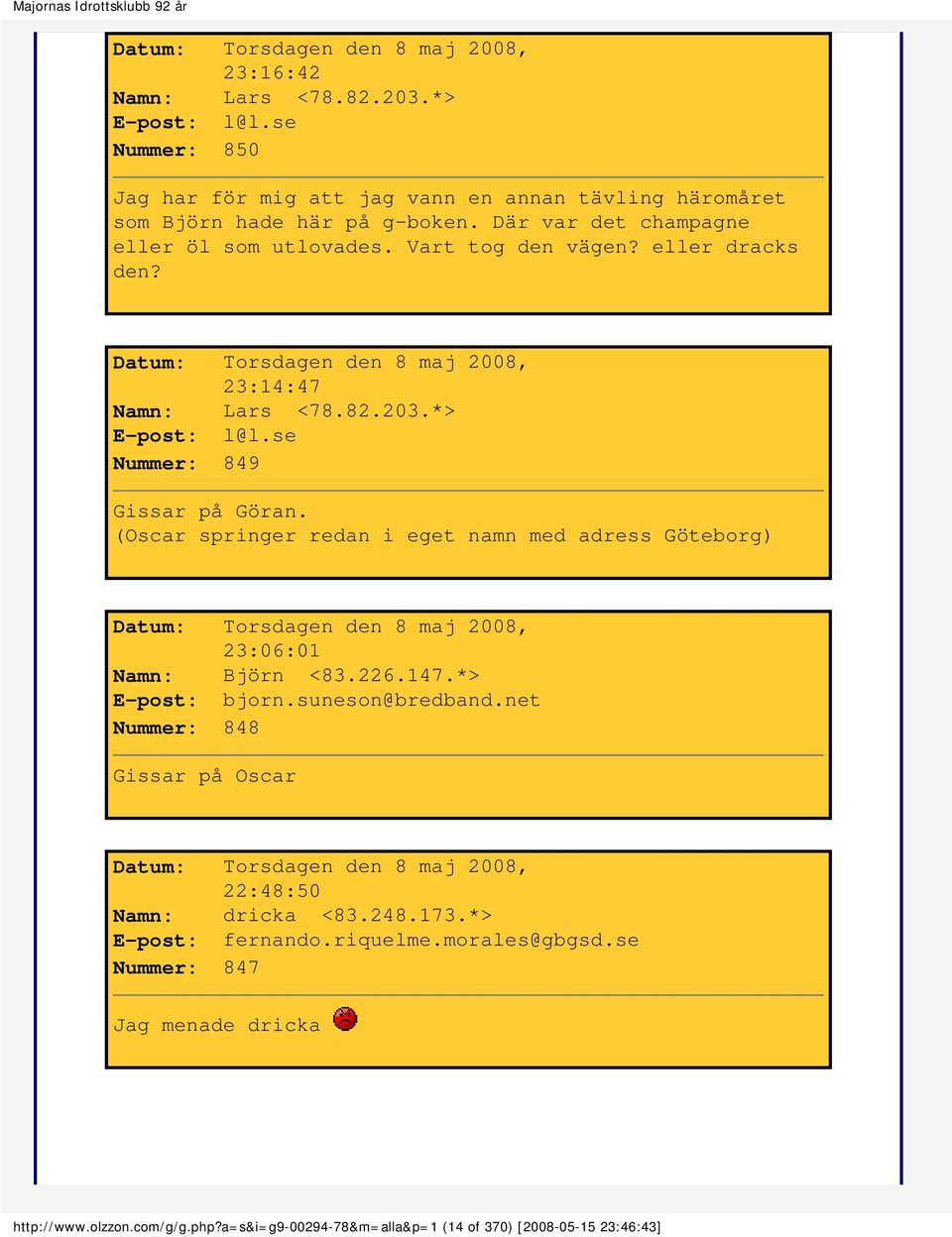 (Oscar springer redan i eget namn med adress Göteborg) Datum: Torsdagen den 8 maj 2008, 23:06:01 Namn: Björn <83.226.147.*> E-post: bjorn.suneson@bredband.