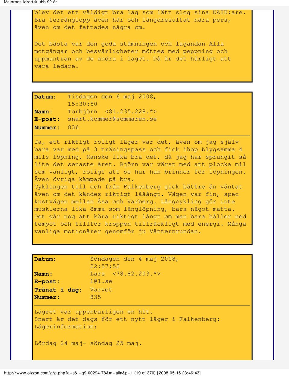 Datum: Tisdagen den 6 maj 2008, 15:30:50 Namn: Torbjörn <81.235.228.*> E-post: snart.kommer@sommaren.