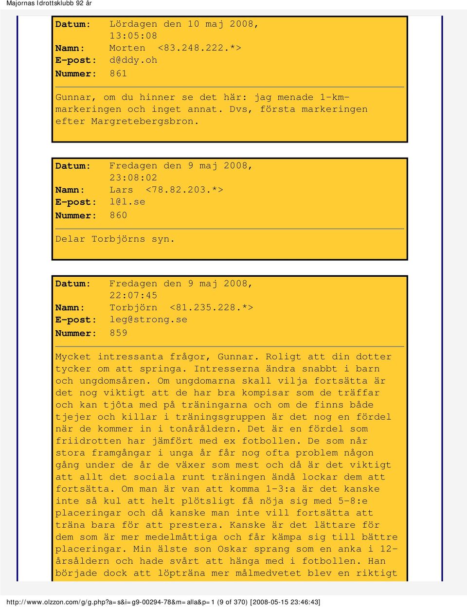 Datum: Fredagen den 9 maj 2008, 22:07:45 Namn: Torbjörn <81.235.228.*> E-post: leg@strong.se Nummer: 859 Mycket intressanta frågor, Gunnar. Roligt att din dotter tycker om att springa.