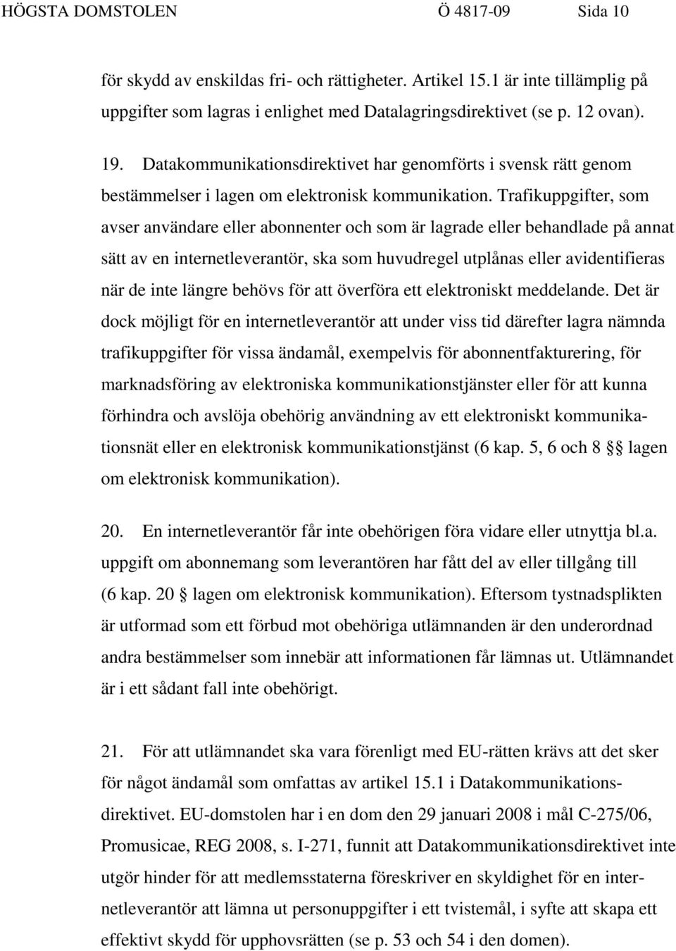 Trafikuppgifter, som avser användare eller abonnenter och som är lagrade eller behandlade på annat sätt av en internetleverantör, ska som huvudregel utplånas eller avidentifieras när de inte längre