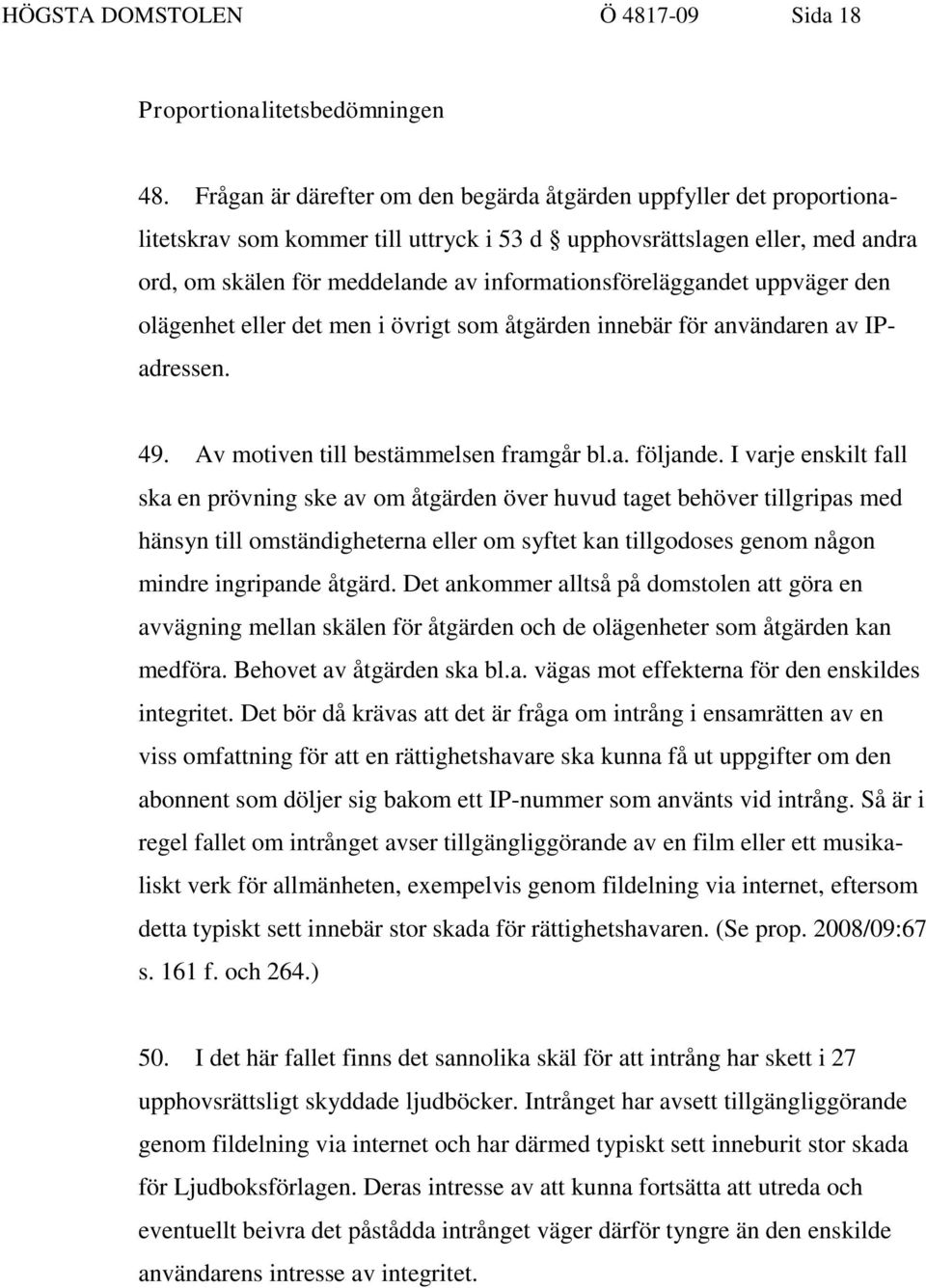 informationsföreläggandet uppväger den olägenhet eller det men i övrigt som åtgärden innebär för användaren av IPadressen. 49. Av motiven till bestämmelsen framgår bl.a. följande.