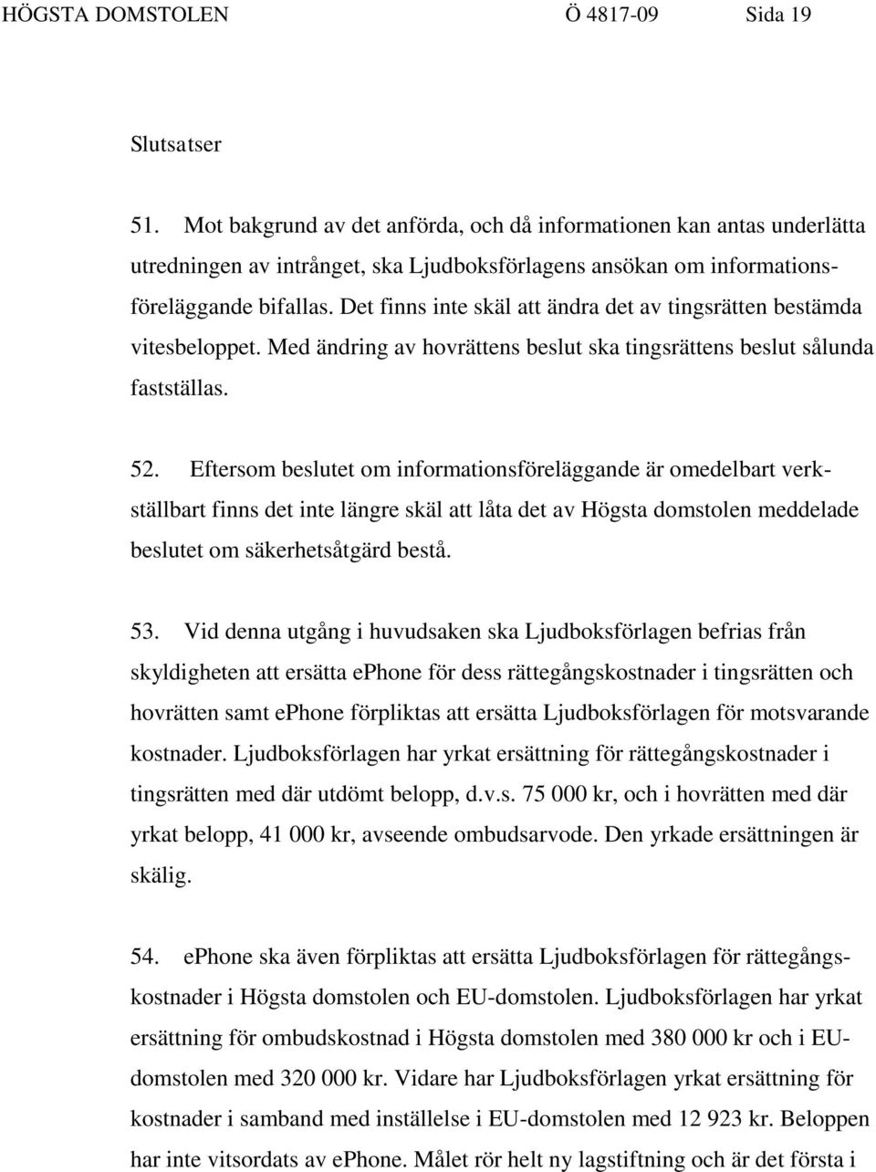 Det finns inte skäl att ändra det av tingsrätten bestämda vitesbeloppet. Med ändring av hovrättens beslut ska tingsrättens beslut sålunda fastställas. 52.