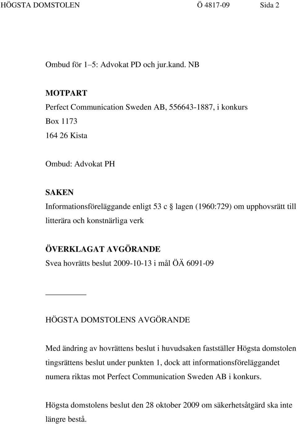 upphovsrätt till litterära och konstnärliga verk ÖVERKLAGAT AVGÖRANDE Svea hovrätts beslut 2009-10-13 i mål ÖÄ 6091-09 HÖGSTA DOMSTOLENS AVGÖRANDE Med ändring av