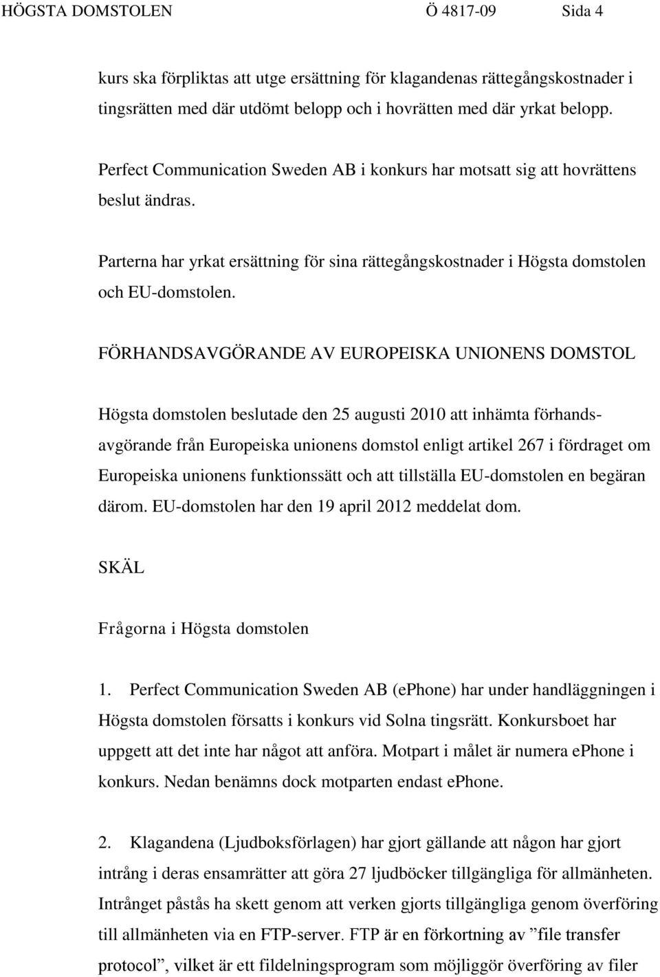 FÖRHANDSAVGÖRANDE AV EUROPEISKA UNIONENS DOMSTOL Högsta domstolen beslutade den 25 augusti 2010 att inhämta förhandsavgörande från Europeiska unionens domstol enligt artikel 267 i fördraget om