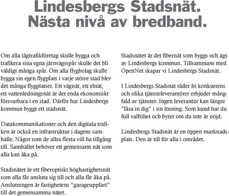 Därför har Lindesbergs kommun byggt ett stadsnät. Datakommunikationer och den digitala trafiken är också en infrastruktur i dagens samhälle. Något som de allra flesta vill ha tillgång till.