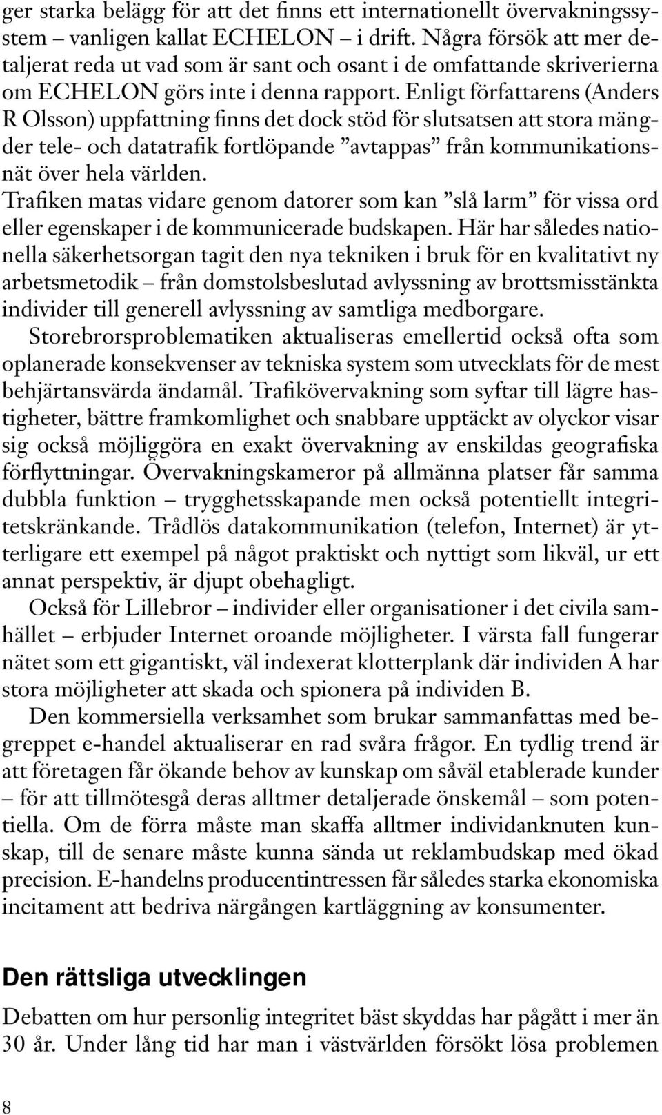 Enligt författarens (Anders R Olsson) uppfattning finns det dock stöd för slutsatsen att stora mängder tele- och datatrafik fortlöpande avtappas från kommunikationsnät över hela världen.