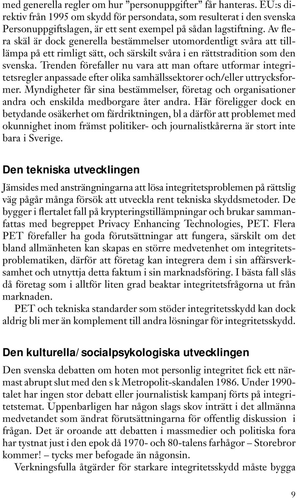 Trenden förefaller nu vara att man oftare utformar integritetsregler anpassade efter olika samhällssektorer och/eller uttrycksformer.