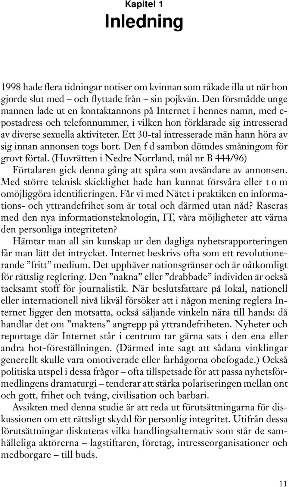 Ett 30-tal intresserade män hann höra av sig innan annonsen togs bort. Den f d sambon dömdes småningom för grovt förtal.