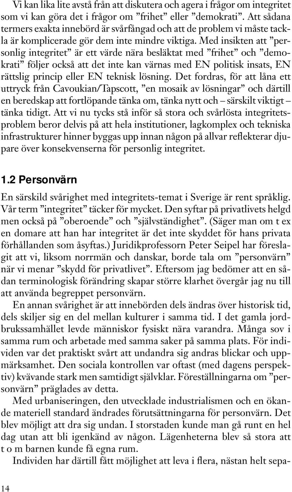 Med insikten att personlig integritet är ett värde nära besläktat med frihet och demokrati följer också att det inte kan värnas med EN politisk insats, EN rättslig princip eller EN teknisk lösning.