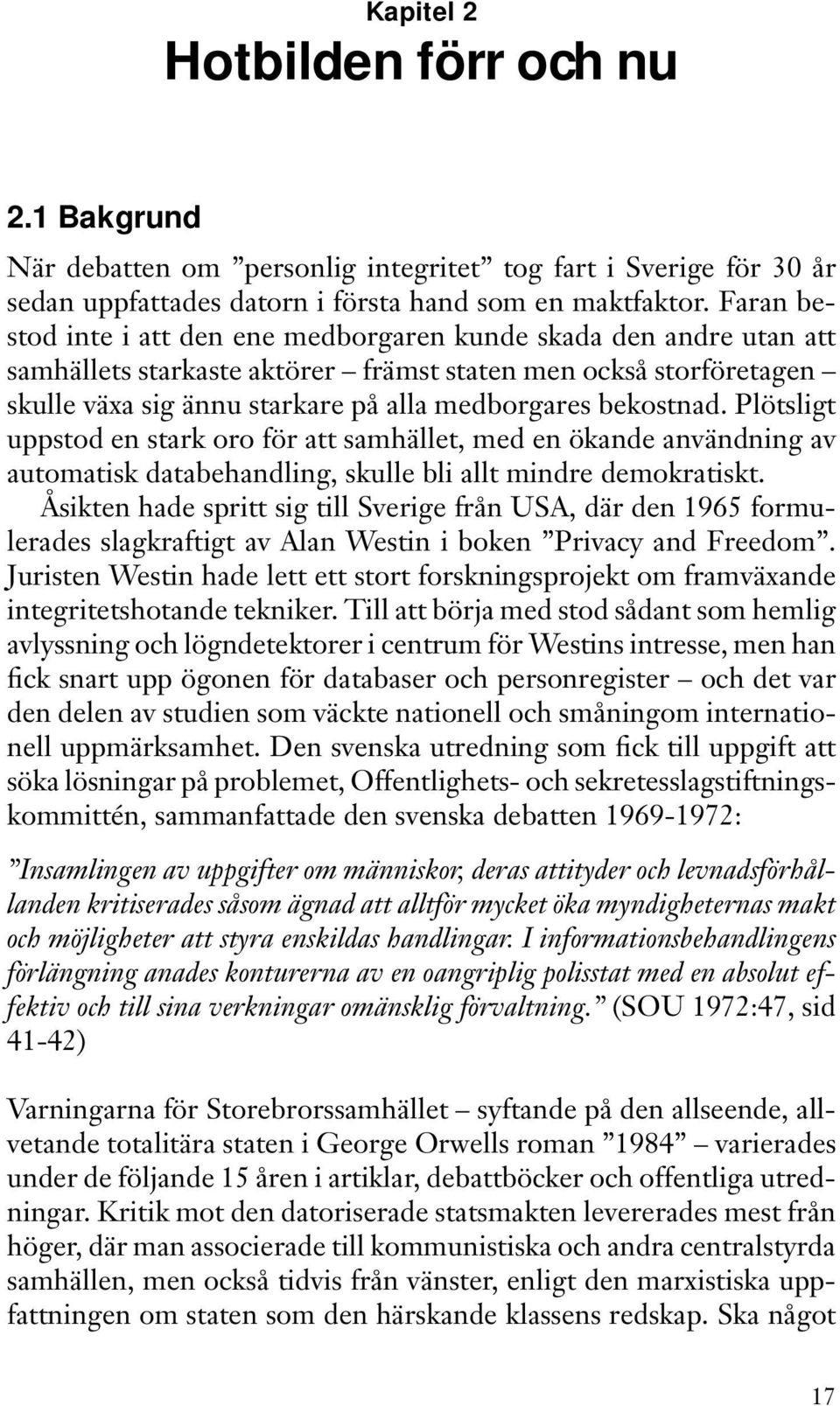 bekostnad. Plötsligt uppstod en stark oro för att samhället, med en ökande användning av automatisk databehandling, skulle bli allt mindre demokratiskt.