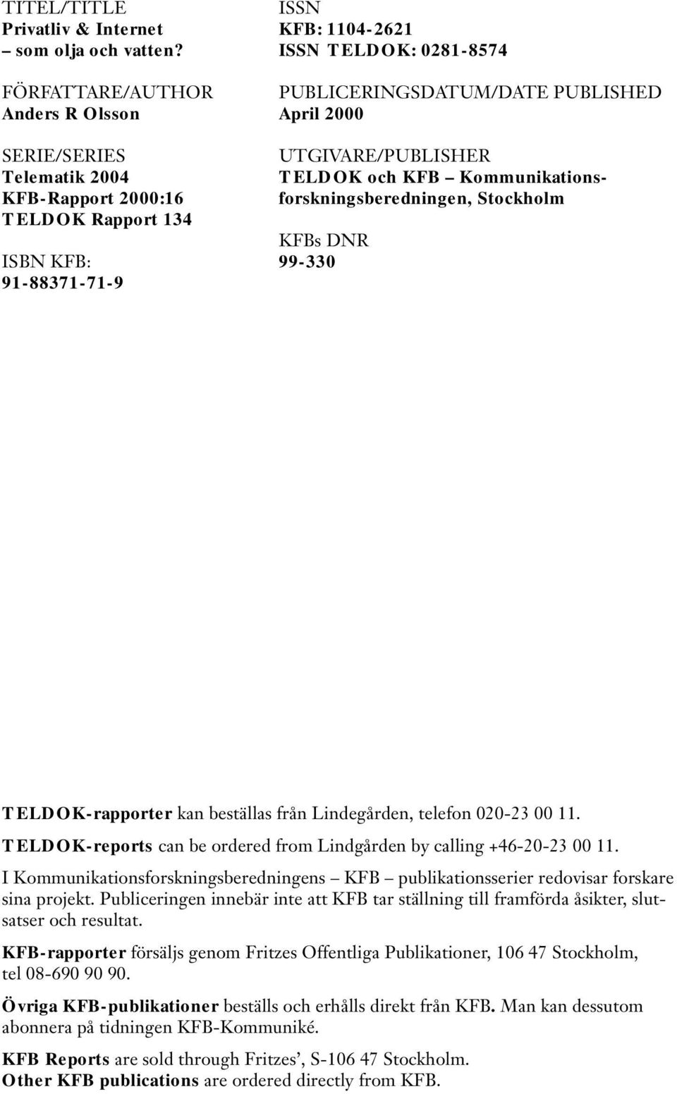 PUBLISHED April 2000 UTGIVARE/PUBLISHER TELDOK och KFB Kommunikationsforskningsberedningen, Stockholm KFBs DNR 99-330 TELDOK-rapporter kan beställas från Lindegården, telefon 020-23 00 11.