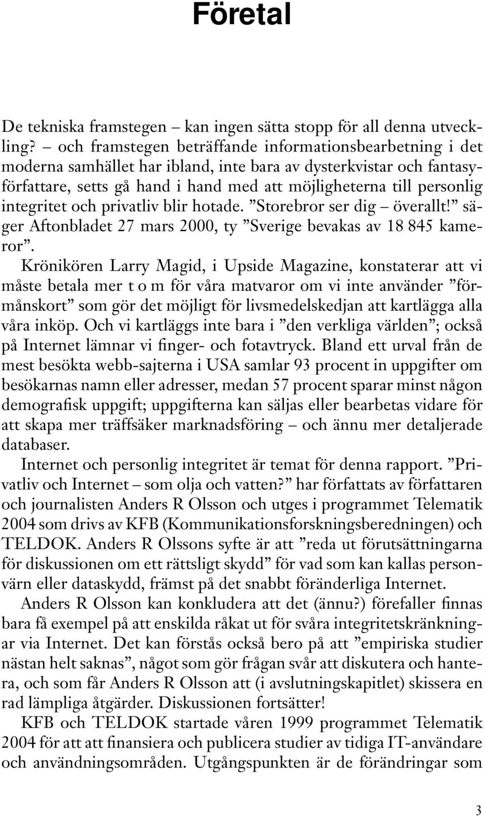 integritet och privatliv blir hotade. Storebror ser dig överallt! säger Aftonbladet 27 mars 2000, ty Sverige bevakas av 18 845 kameror.