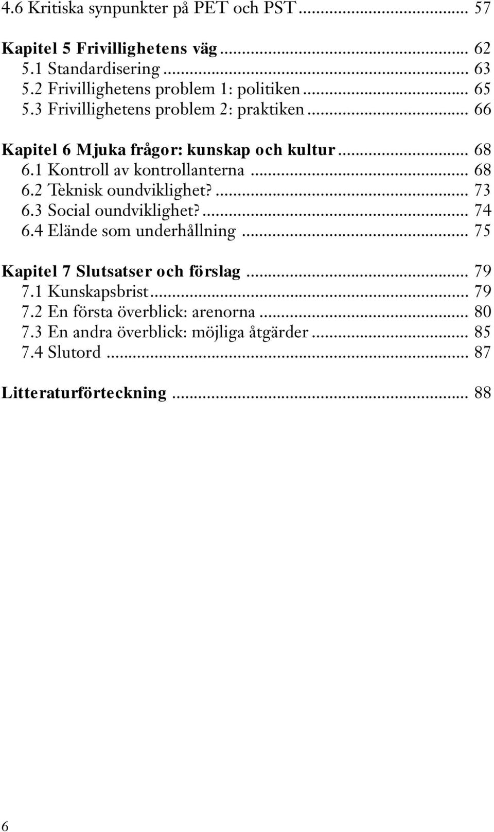 1 Kontroll av kontrollanterna... 68 6.2 Teknisk oundviklighet?... 73 6.3 Social oundviklighet?... 74 6.4 Elände som underhållning.