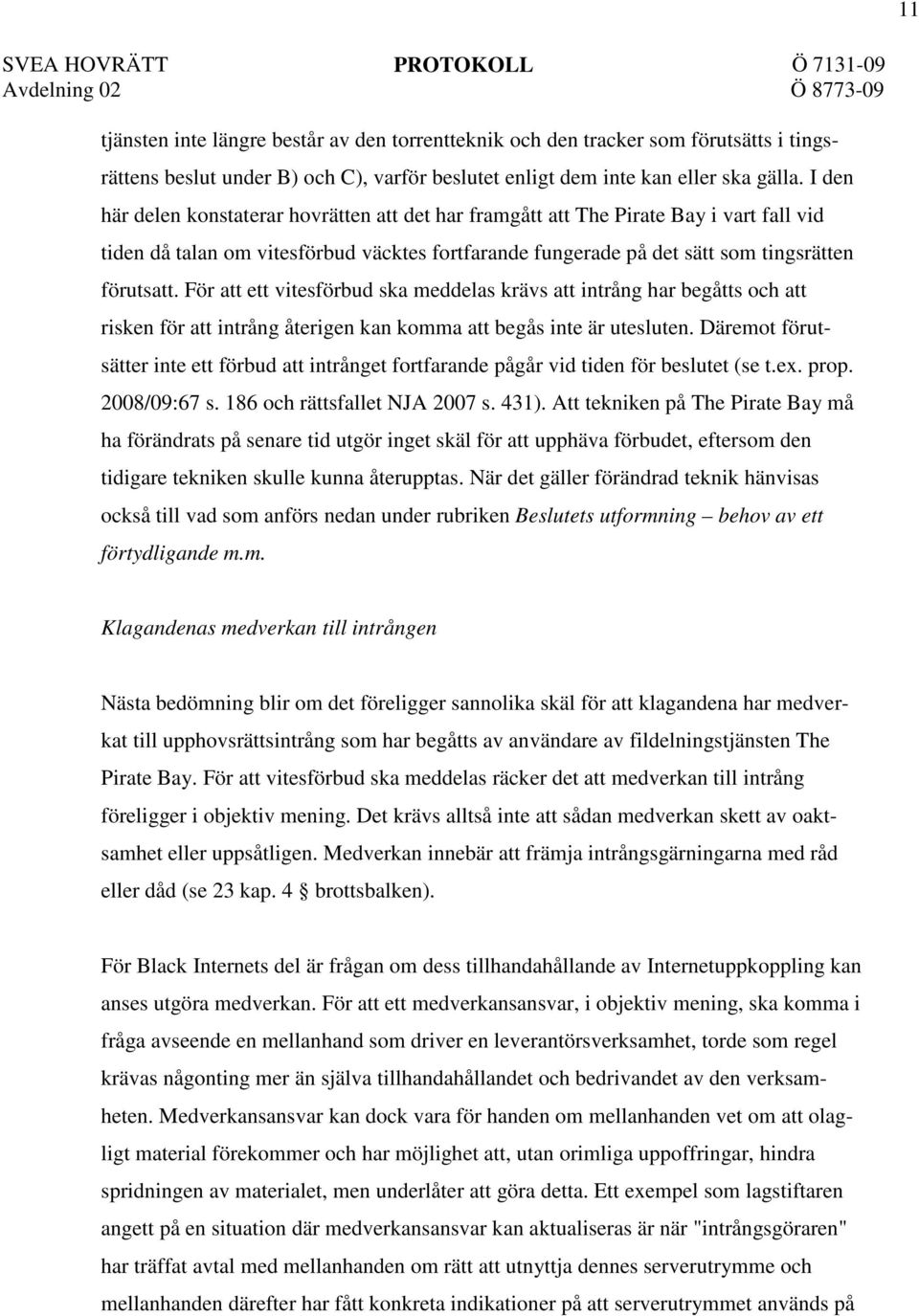 För att ett vitesförbud ska meddelas krävs att intrång har begåtts och att risken för att intrång återigen kan komma att begås inte är utesluten.