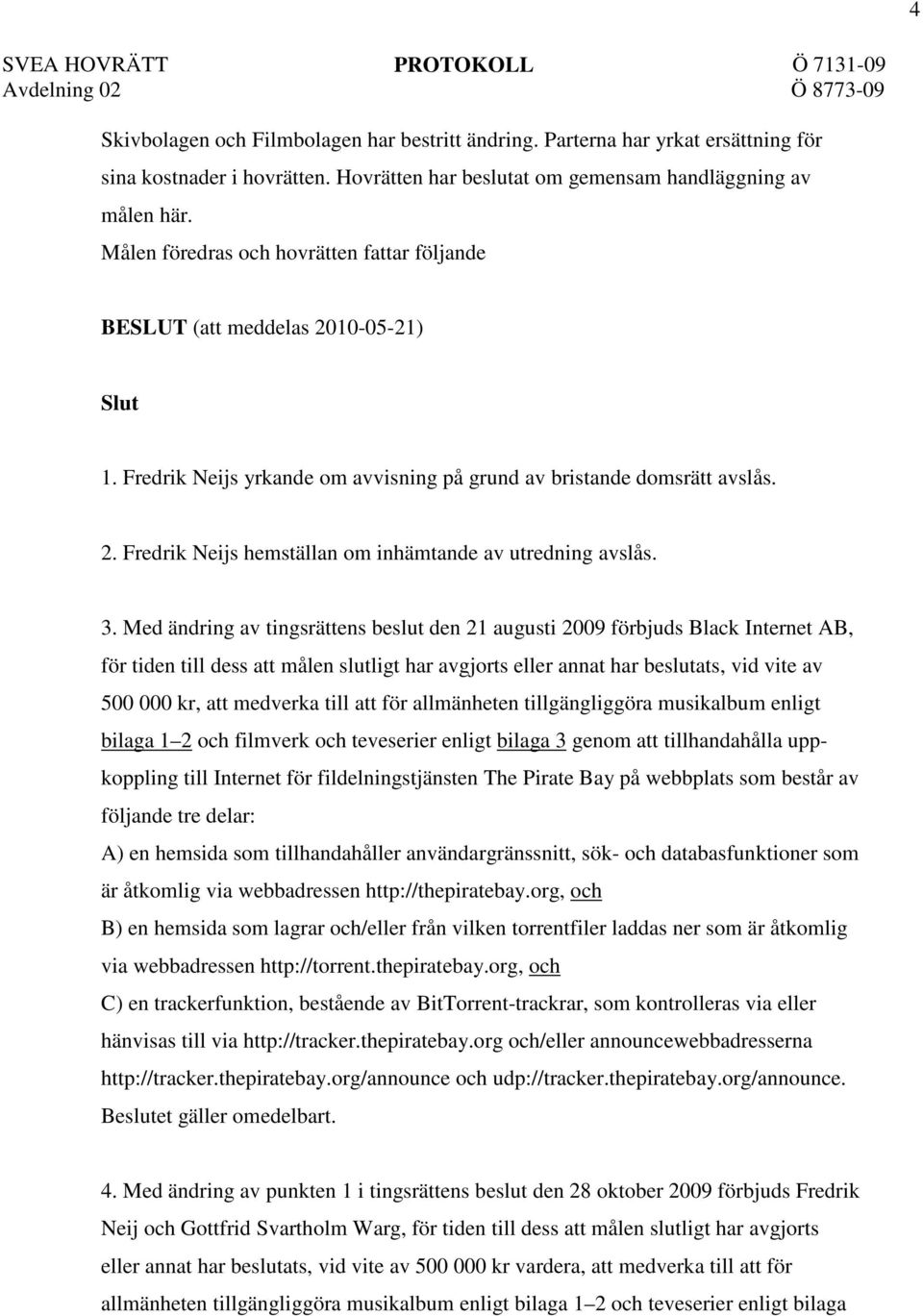 3. Med ändring av tingsrättens beslut den 21 augusti 2009 förbjuds Black Internet AB, för tiden till dess att målen slutligt har avgjorts eller annat har beslutats, vid vite av 500 000 kr, att