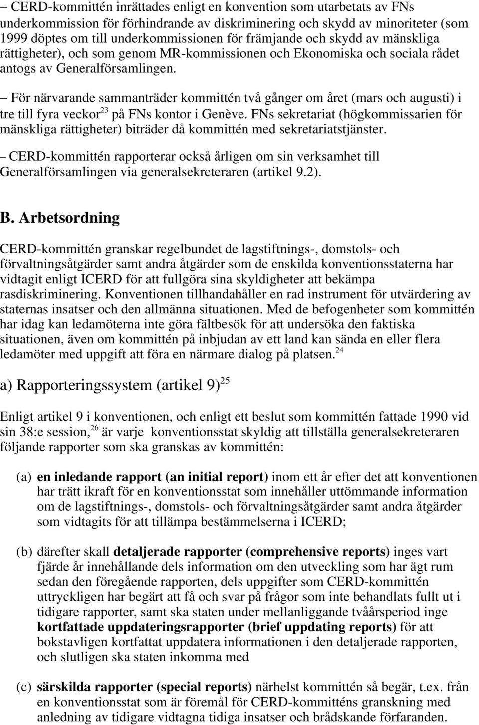 För närvarande sammanträder kommittén två gånger om året (mars och augusti) i tre till fyra veckor 23 på FNs kontor i Genève.