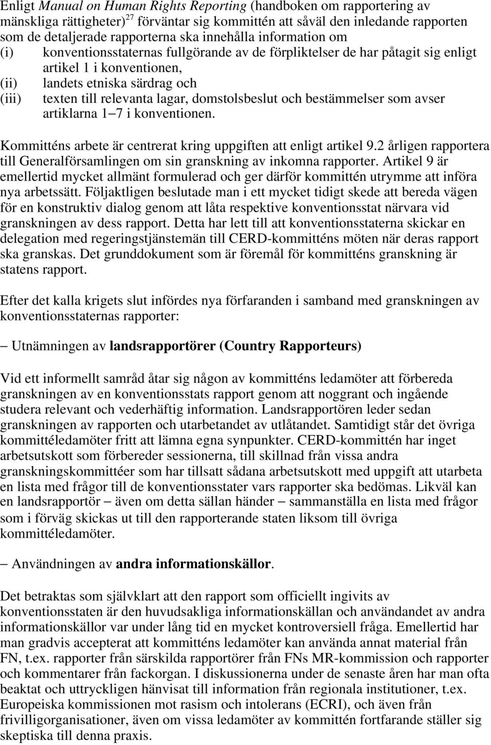 domstolsbeslut och bestämmelser som avser artiklarna 1 7 i konventionen. Kommitténs arbete är centrerat kring uppgiften att enligt artikel 9.