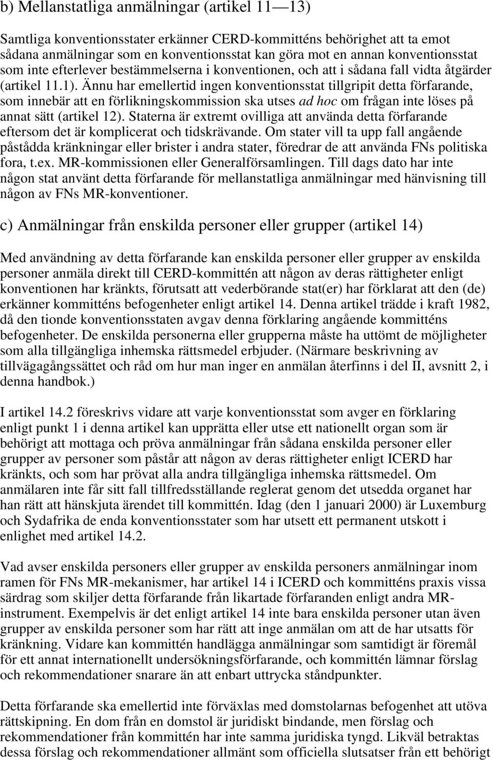 Ännu har emellertid ingen konventionsstat tillgripit detta förfarande, som innebär att en förlikningskommission ska utses ad hoc om frågan inte löses på annat sätt (artikel 12).