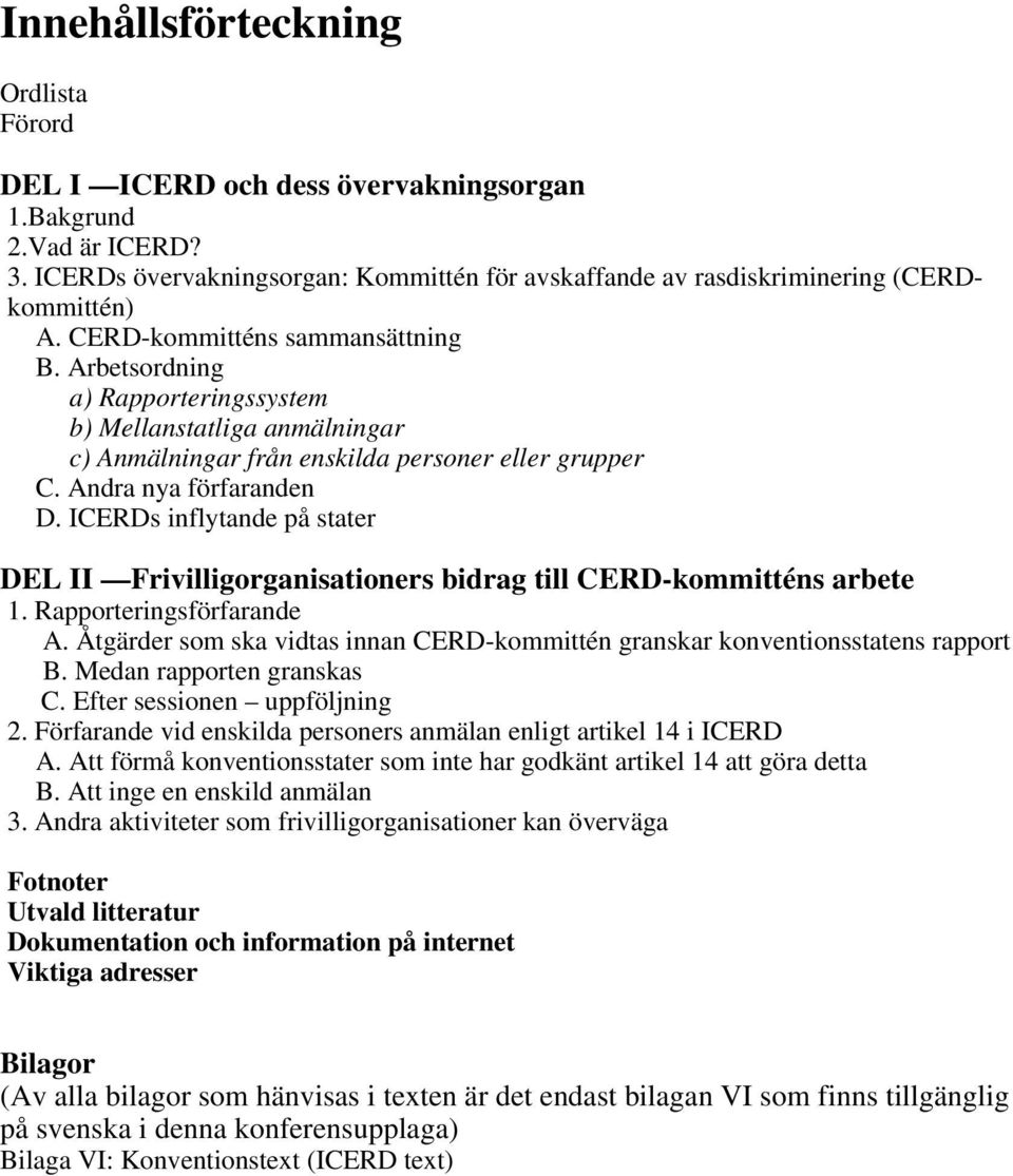 ICERDs inflytande på stater DEL II Frivilligorganisationers bidrag till CERD-kommitténs arbete 1. Rapporteringsförfarande A.