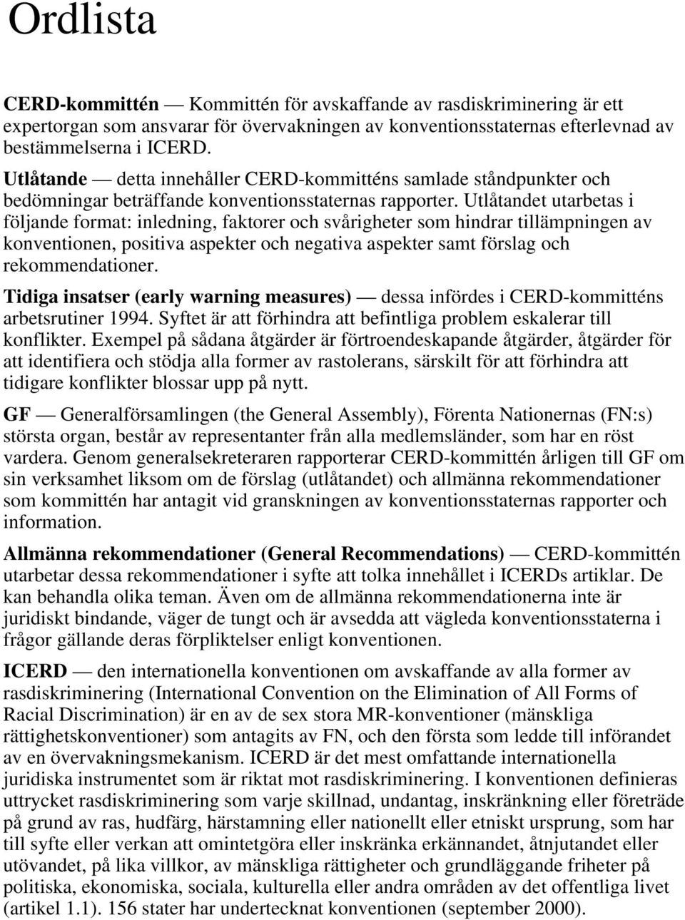 Utlåtandet utarbetas i följande format: inledning, faktorer och svårigheter som hindrar tillämpningen av konventionen, positiva aspekter och negativa aspekter samt förslag och rekommendationer.