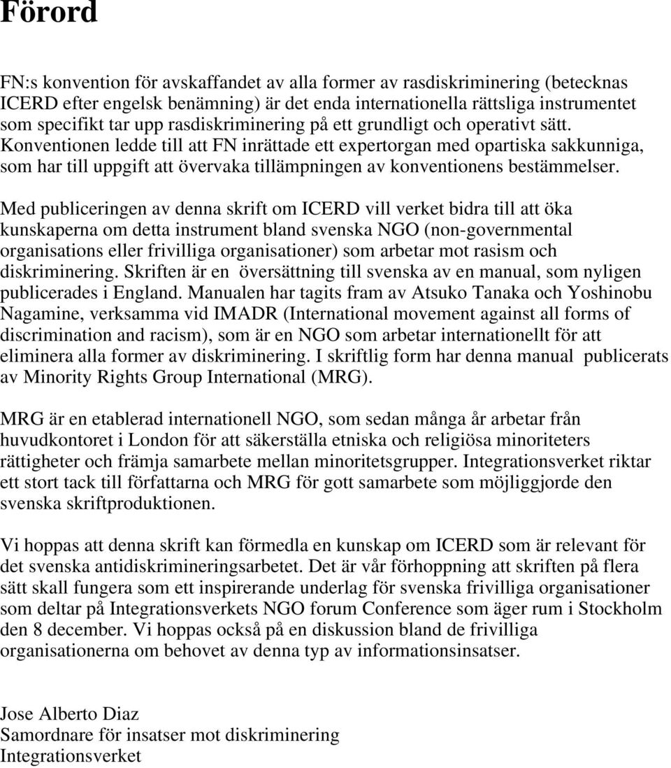 Konventionen ledde till att FN inrättade ett expertorgan med opartiska sakkunniga, som har till uppgift att övervaka tillämpningen av konventionens bestämmelser.