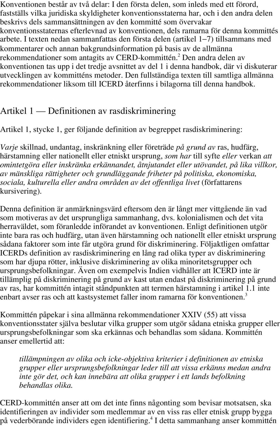 I texten nedan sammanfattas den första delen (artikel 1 7) tillsammans med kommentarer och annan bakgrundsinformation på basis av de allmänna rekommendationer som antagits av CERD-kommittén.