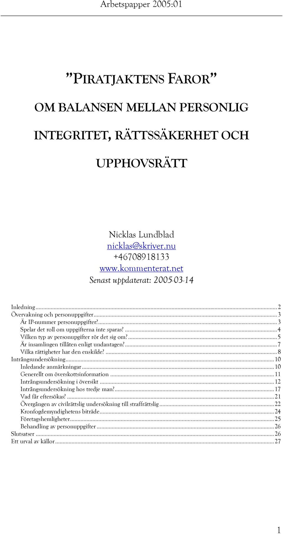 ...5 Är insamlingen tillåten enligt undantagen?...7 Vilka rättigheter har den enskilde?...8 Intrångsundersökning...10 Inledande anmärkningar...10 Generellt om överskottsinformation.