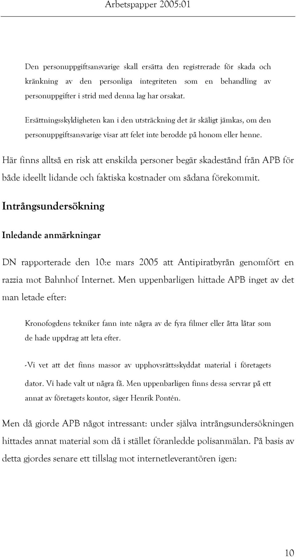 Här finns alltså en risk att enskilda personer begär skadestånd från APB för både ideellt lidande och faktiska kostnader om sådana förekommit.