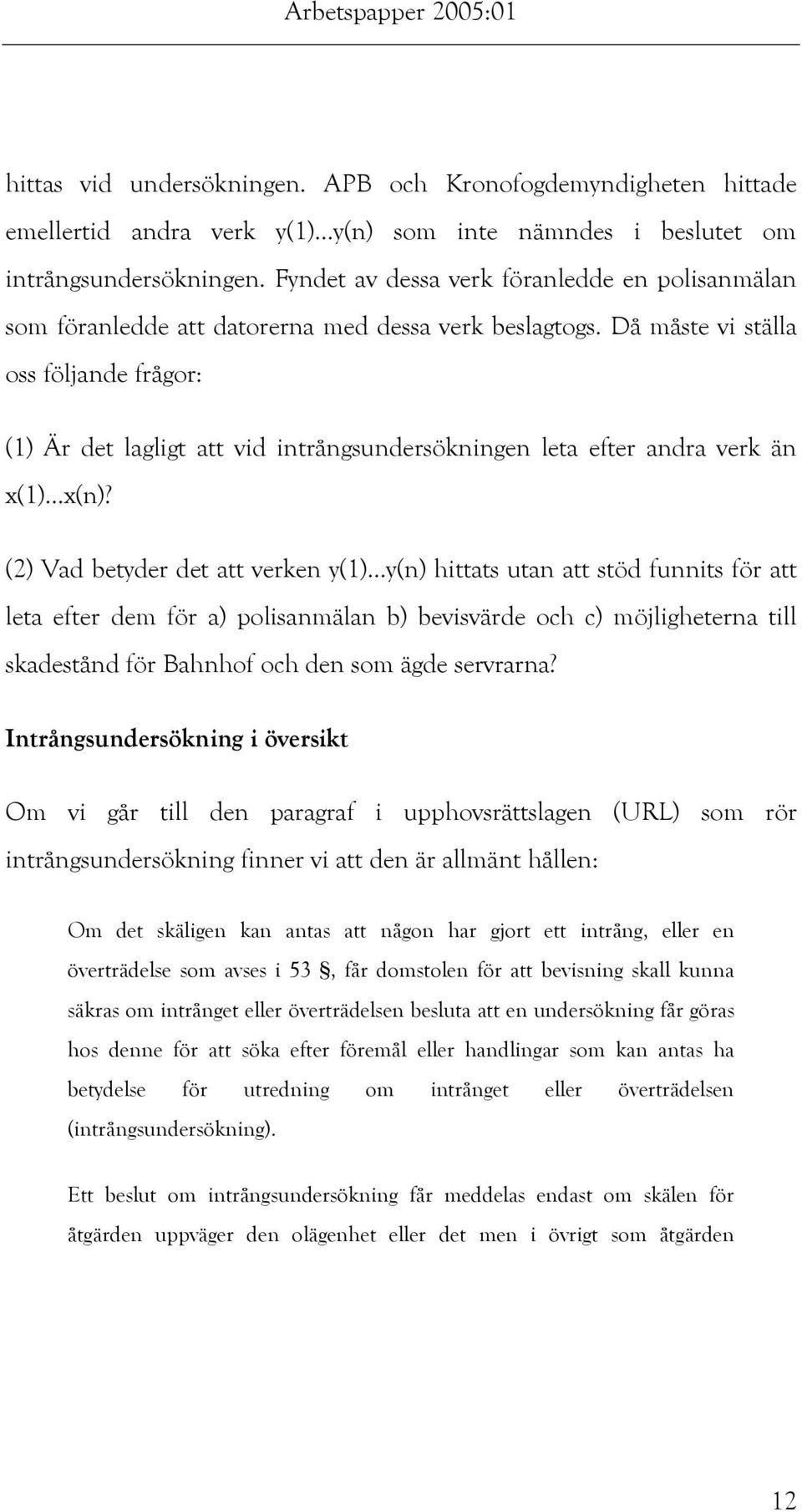 Då måste vi ställa oss följande frågor: (1) Är det lagligt att vid intrångsundersökningen leta efter andra verk än x(1)...x(n)? (2) Vad betyder det att verken y(1).