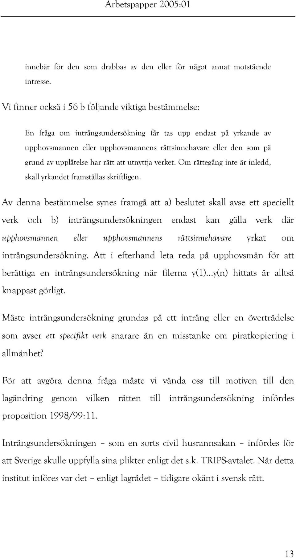 upplåtelse har rätt att utnyttja verket. Om rättegång inte är inledd, skall yrkandet framställas skriftligen.