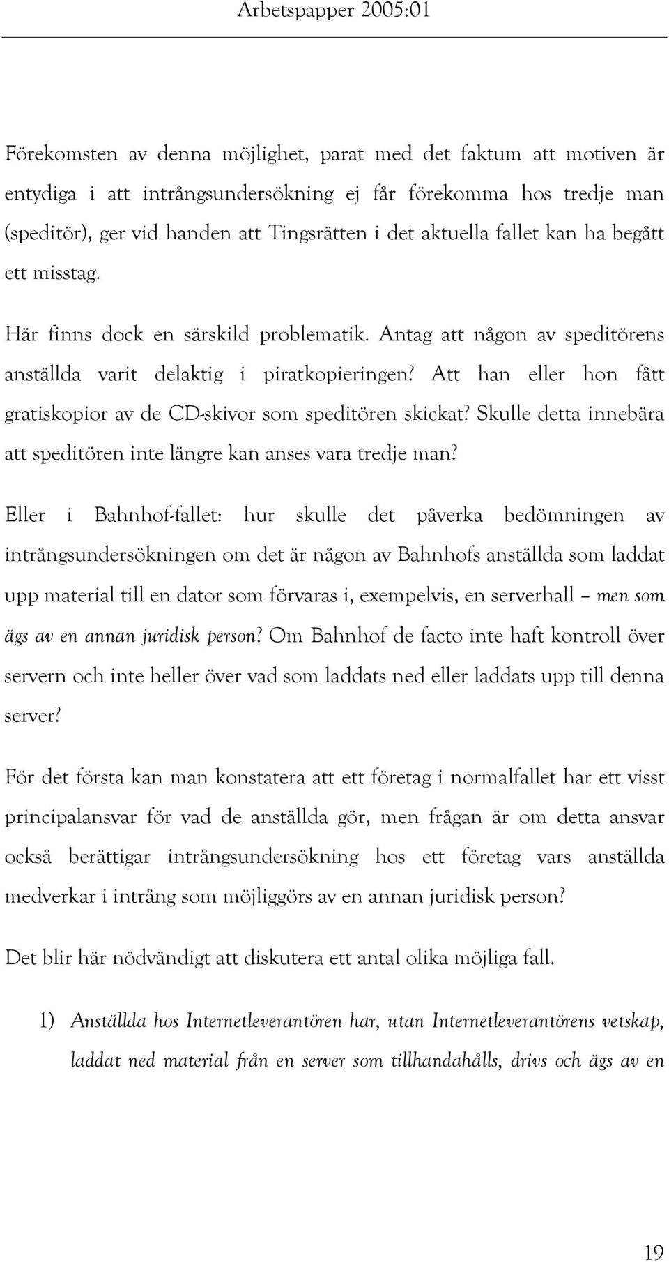 Att han eller hon fått gratiskopior av de CD-skivor som speditören skickat? Skulle detta innebära att speditören inte längre kan anses vara tredje man?