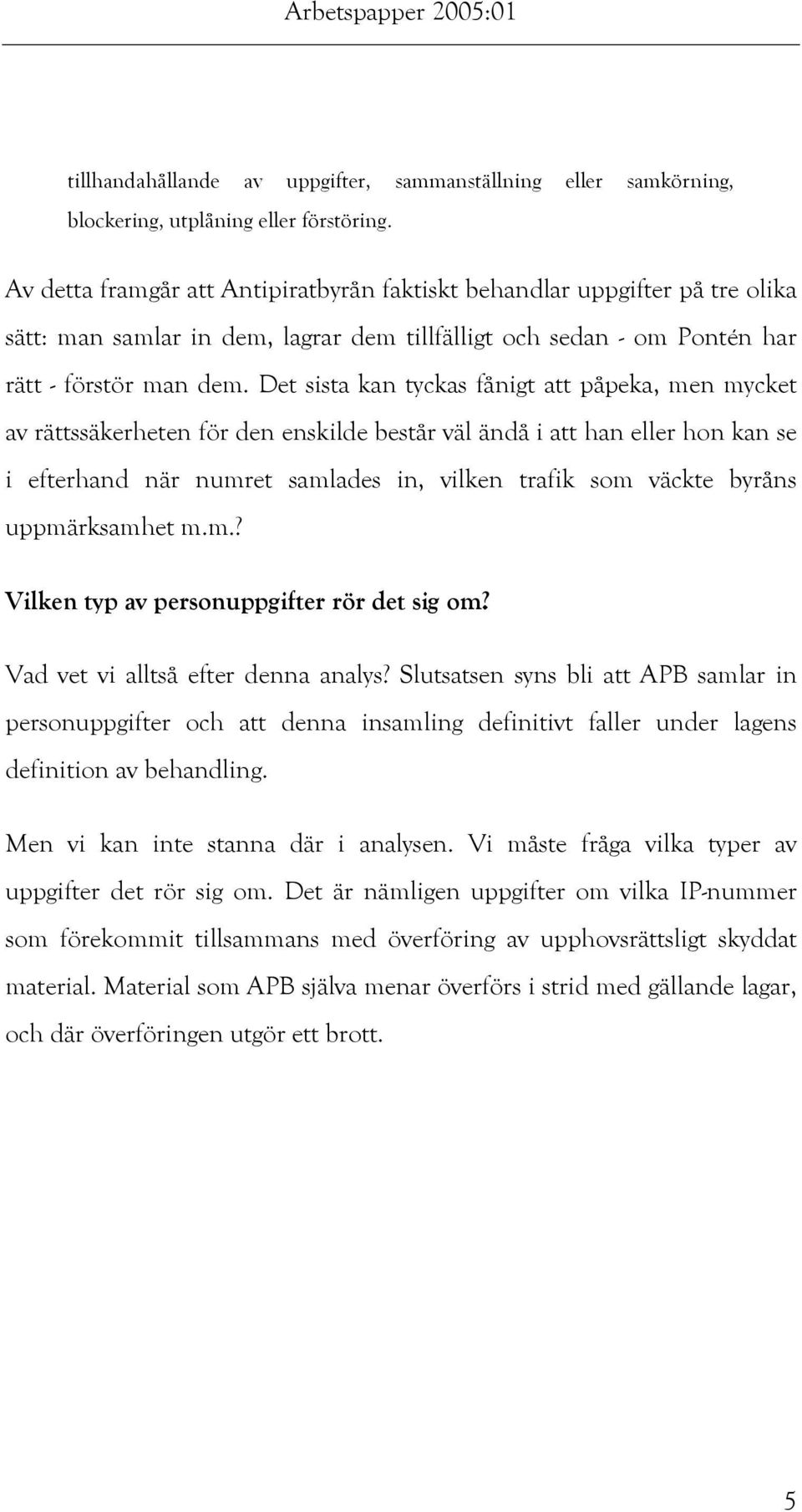 Det sista kan tyckas fånigt att påpeka, men mycket av rättssäkerheten för den enskilde består väl ändå i att han eller hon kan se i efterhand när numret samlades in, vilken trafik som väckte byråns