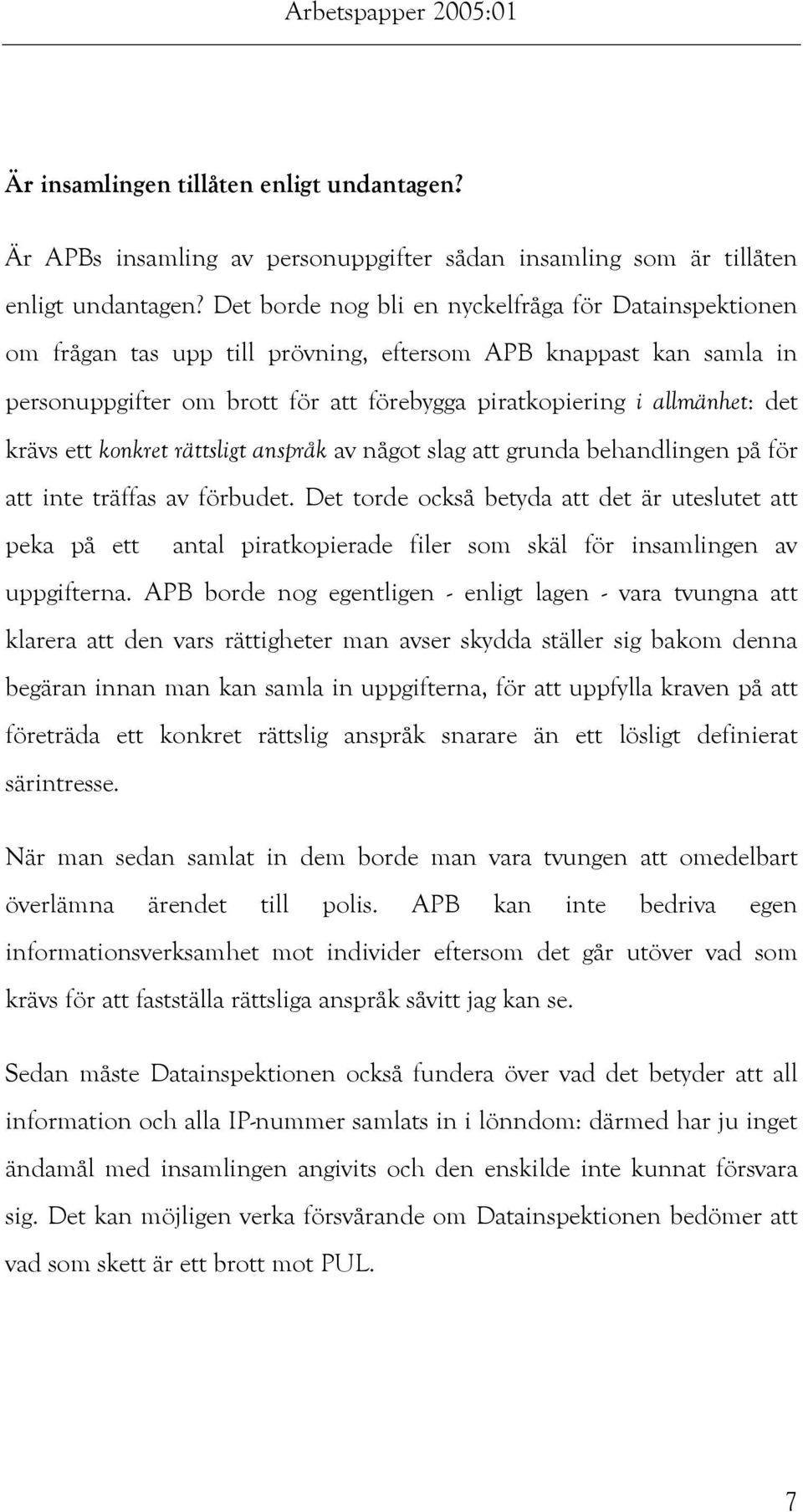 krävs ett konkret rättsligt anspråk av något slag att grunda behandlingen på för att inte träffas av förbudet.