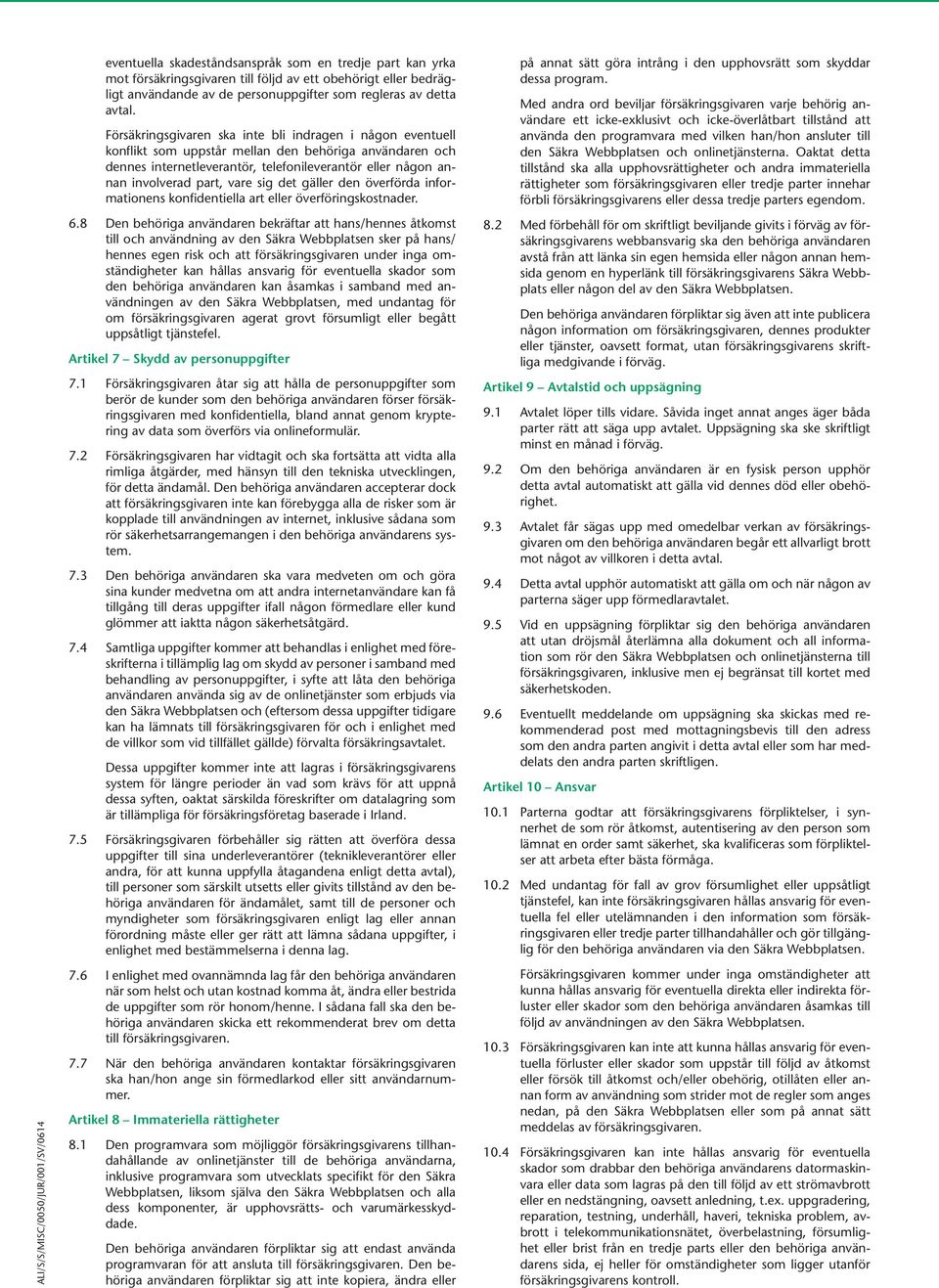 Försäkringsgivaren ska inte bli indragen i någon eventuell konflikt som uppstår mellan den behöriga användaren och dennes internetleverantör, telefonileverantör eller någon annan involverad part,