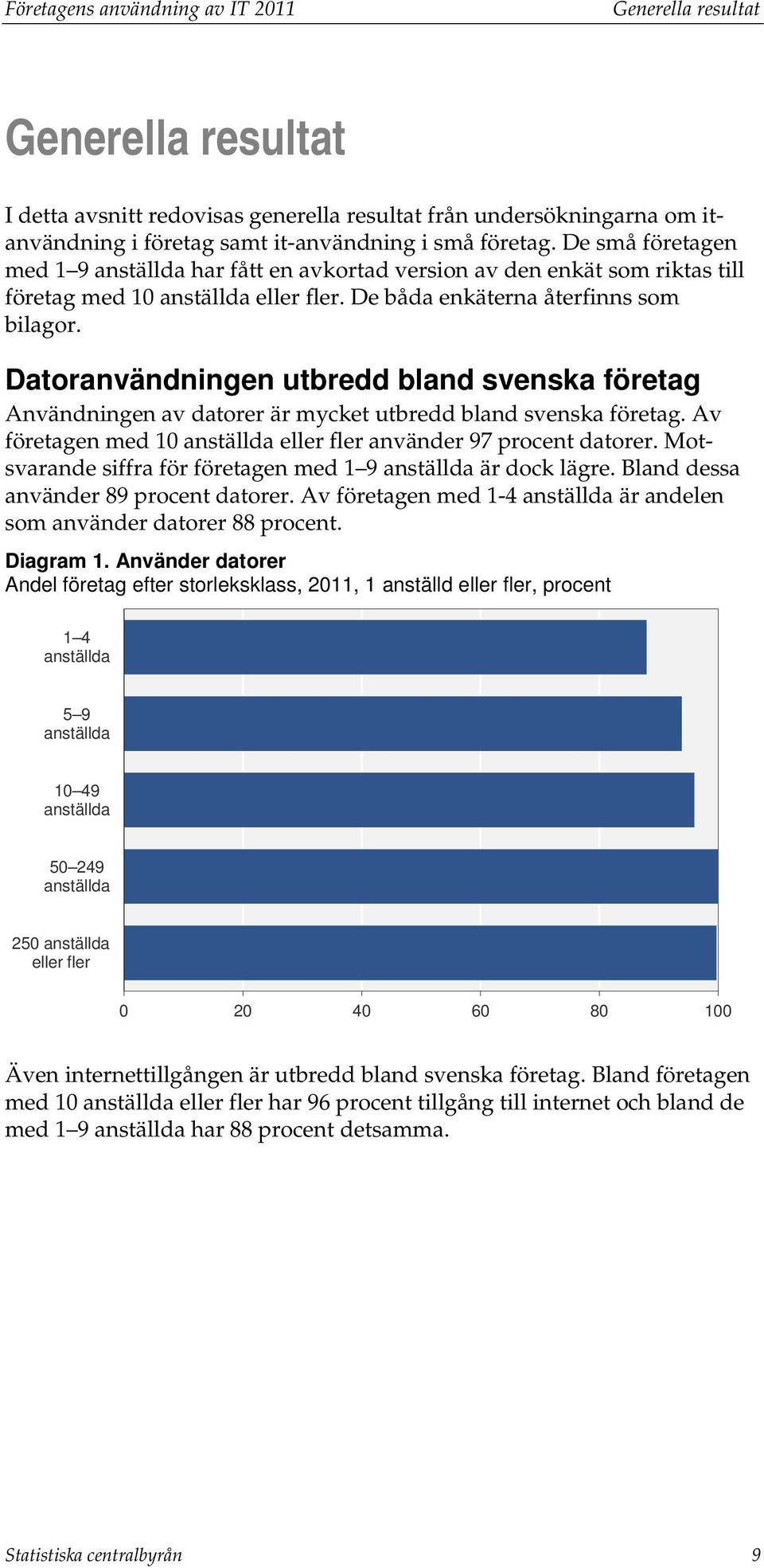 Datoranvändningen utbredd bland svenska företag Användningen av datorer är mycket utbredd bland svenska företag. Av företagen med 10 anställda eller fler använder 97 procent datorer.