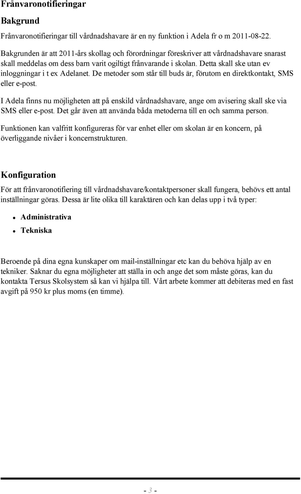 Detta skall ske utan ev inloggningar i t ex Adelanet. De metoder som står till buds är, förutom en direktkontakt, SMS eller e-post.